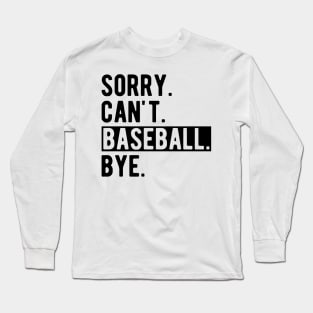 Baseball - Sorry. Can't. Baseball. Bye. Long Sleeve T-Shirt